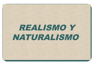 REALISMO Y
NATURALISMO
 
