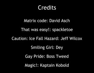 Credits Matrix code : David Asch That was easy! : spackletoe Caution: Ice Fall Hazard : Jeff Wilcox Smiling Girl : Dey Gay...