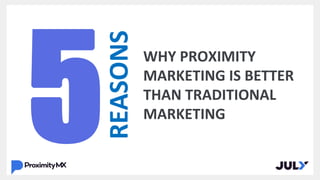WHY PROXIMITY
MARKETING IS BETTER
THAN TRADITIONAL
MARKETING
REASONS
 