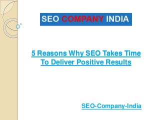 5 Reasons Why SEO Takes Time
To Deliver Positive Results
SEO-Company-India
 