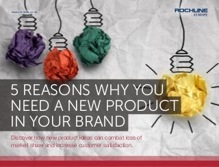 www.rockline.co.uk
5 REASONS WHY YOU
NEED A NEW PRODUCT
IN YOUR BRAND
Discover how new product ideas can combat loss of
market share and increase customer satisfaction.
 