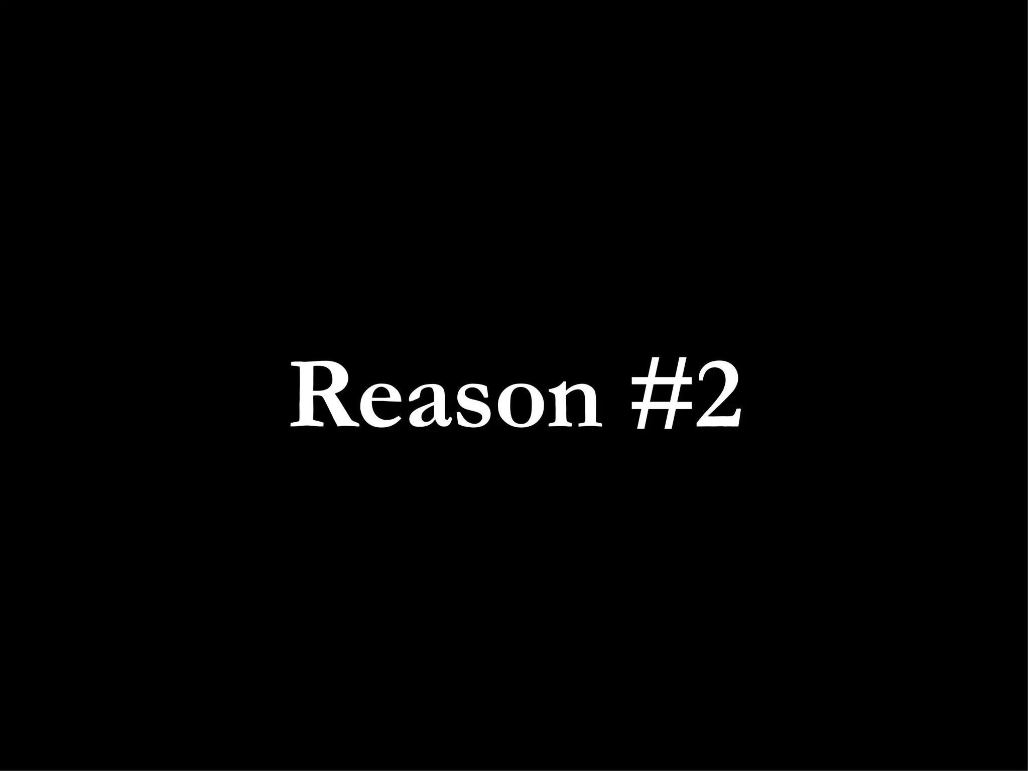 Reason #2