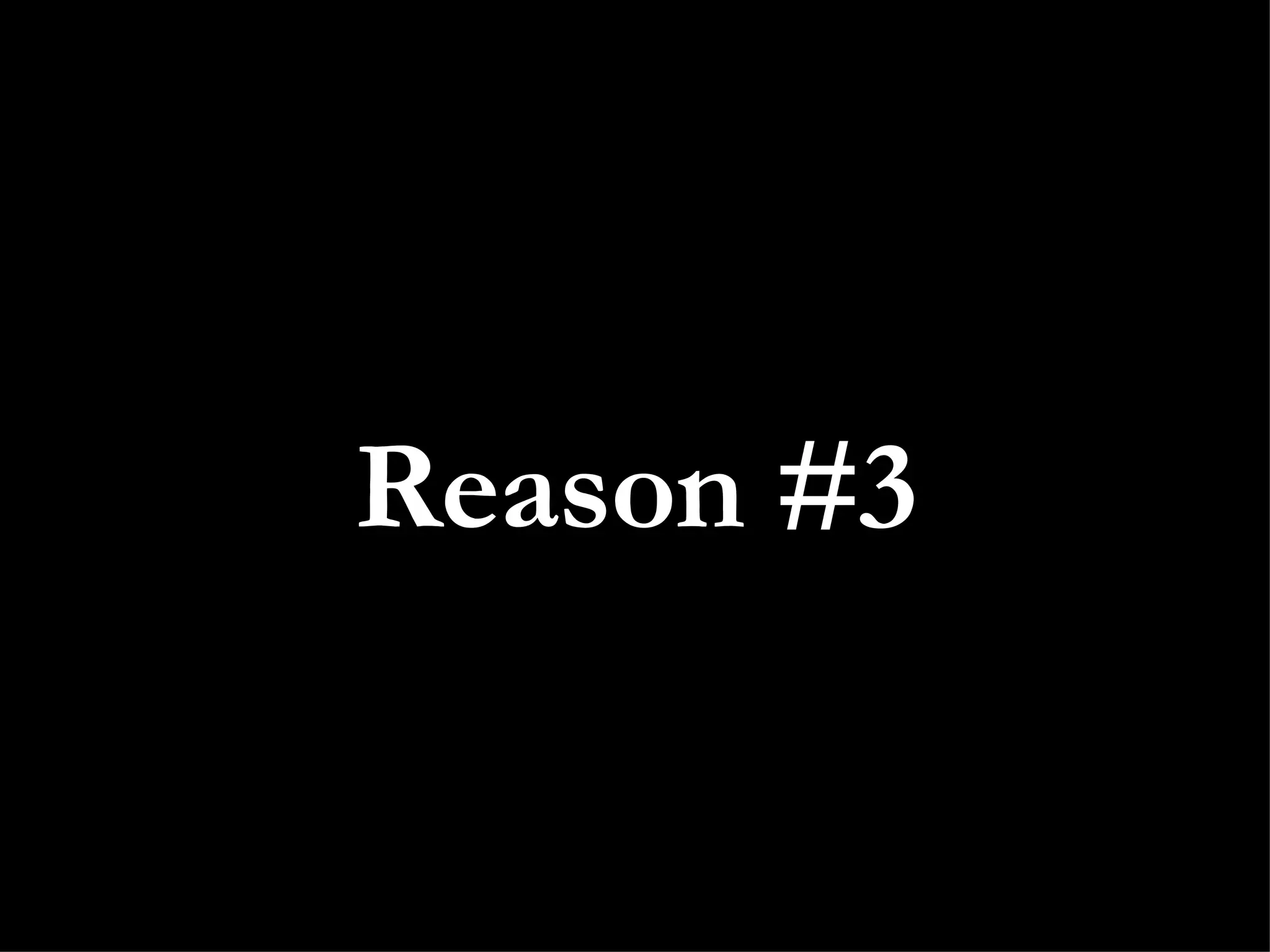 Reason #3