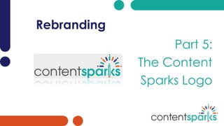 Rebranding
Part 5:
The Content
Sparks Logo
 