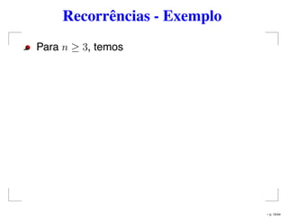 Recorrências - Exemplo
Para n ≥ 3, temos
– p. 10/44
 