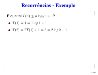 Recorrências - Exemplo
E que tal T(n) ≤ n log2 n + 1?
T(1) = 1 = 1 log 1 + 1
T(2) = 2T(1) + 1 = 3 = 2 log 2 + 1
– p. 13/44
 