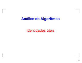 An´alise de Algoritmos
Identidades úteis
– p. 20/44
 