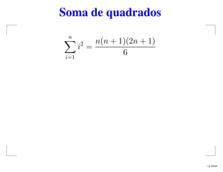 Soma de quadrados
n
i=1
i2
=
n(n + 1)(2n + 1)
6
– p. 23/44
 