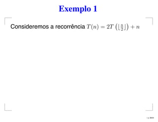 Exemplo 1
Consideremos a recorrência T(n) = 2T n
2 + n
– p. 28/44
 