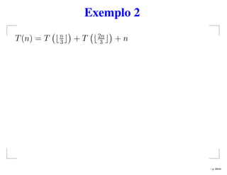 Exemplo 2
T(n) = T n
3 + T 2n
3 + n
– p. 29/44
 