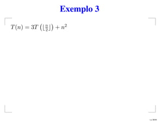 Exemplo 3
T(n) = 3T n
2 + n2
– p. 30/44
 