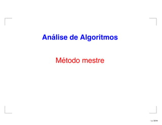 An´alise de Algoritmos
Método mestre
– p. 32/44
 