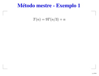 Método mestre - Exemplo 1
T(n) = 9T(n/3) + n
– p. 37/44
 