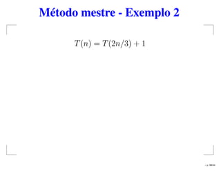 Método mestre - Exemplo 2
T(n) = T(2n/3) + 1
– p. 38/44
 