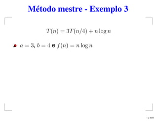 Método mestre - Exemplo 3
T(n) = 3T(n/4) + n log n
a = 3, b = 4 e f(n) = n log n
– p. 39/44
 