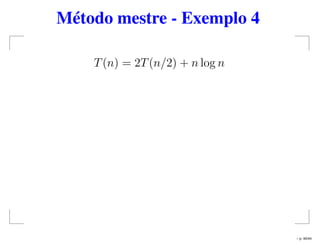 Método mestre - Exemplo 4
T(n) = 2T(n/2) + n log n
– p. 40/44
 