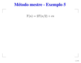 Método mestre - Exemplo 5
T(n) = 2T(n/2) + cn
– p. 41/44
 