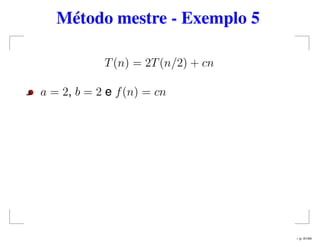 Método mestre - Exemplo 5
T(n) = 2T(n/2) + cn
a = 2, b = 2 e f(n) = cn
– p. 41/44
 