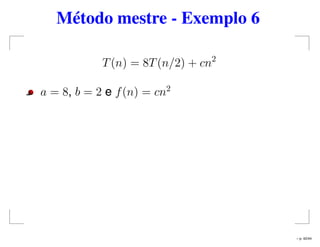 Método mestre - Exemplo 6
T(n) = 8T(n/2) + cn2
a = 8, b = 2 e f(n) = cn2
– p. 42/44
 