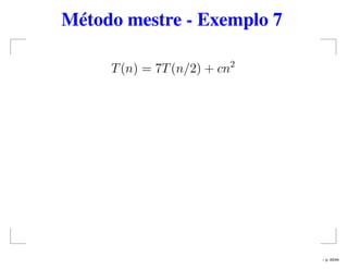 Método mestre - Exemplo 7
T(n) = 7T(n/2) + cn2
– p. 43/44
 