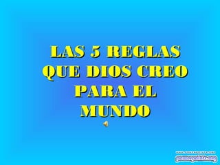 LAS 5 REGLASLAS 5 REGLAS
QUE DIOS CREOQUE DIOS CREO
PARA ELPARA EL
MUNDOMUNDO
 