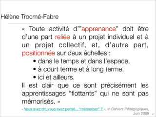 Hélène Trocmé-Fabre
      « Toute activité d’”apprenance” doit être
      d’une part reliée à un projet individuel et à
  ...