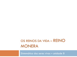 OS REINOS DA VIDA –  REINO MONERA Sistemática dos seres vivos – unidade 8 