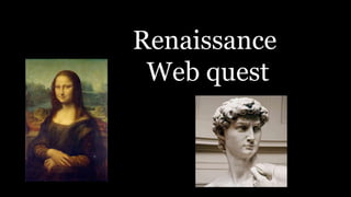 Renaissance
Web quest
 