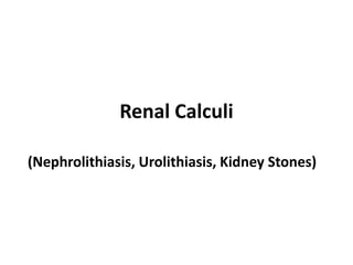 Renal Calculi
(Nephrolithiasis, Urolithiasis, Kidney Stones)
 