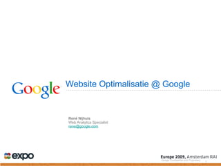 Website Optimalisatie @ Google Google Confidential and Proprietary René Nijhuis Web Analytics Specialist [email_address] 