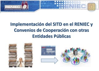 Implementación del SITD en el RENIEC y
Convenios de Cooperación con otras
Entidades Públicas
 