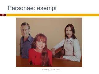 Personae: esempi
R.Polillo - Ottobre 2010
21
 