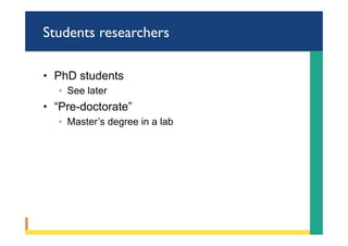 Students researchers
•  PhD students
◦  See later
•  “Pre-doctorate”
◦  Master’s degree in a lab
 