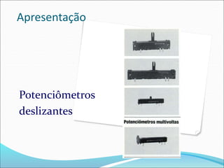 Apresentação
Potenciômetros
deslizantes
 