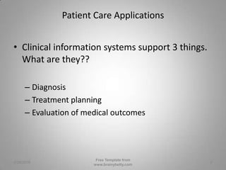 Patient Care ApplicationsClinical information systems support 3 things.  What are they??DiagnosisTreatment planningEvaluation of medical outcomes3/1/2010Free Template from www.brainybetty.com2