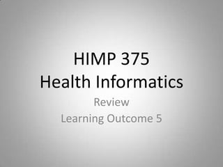 HIMP 375Health Informatics Review Learning Outcome 5 