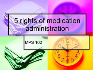 5 rights of medication administration MPS 102 