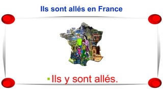 Ils sont allés en France
▪Ils y sont allés.
 