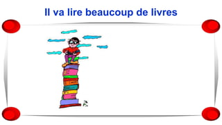 Il va lire beaucoup de livres
 