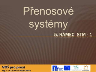 Přenosové
                       systémy
                                  5. RÁMEC STM - 1




VOŠ pro praxi
reg. č.: CZ.1.07/2.1.00/32.0044
 