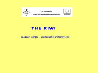 THE KIWI present  simple - jednoduchý prítomný čas  