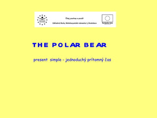 THE POLAR BEAR present  simple - jednoduchý prítomný čas  