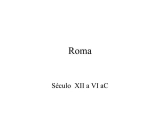 Roma


Século XII a VI aC
 