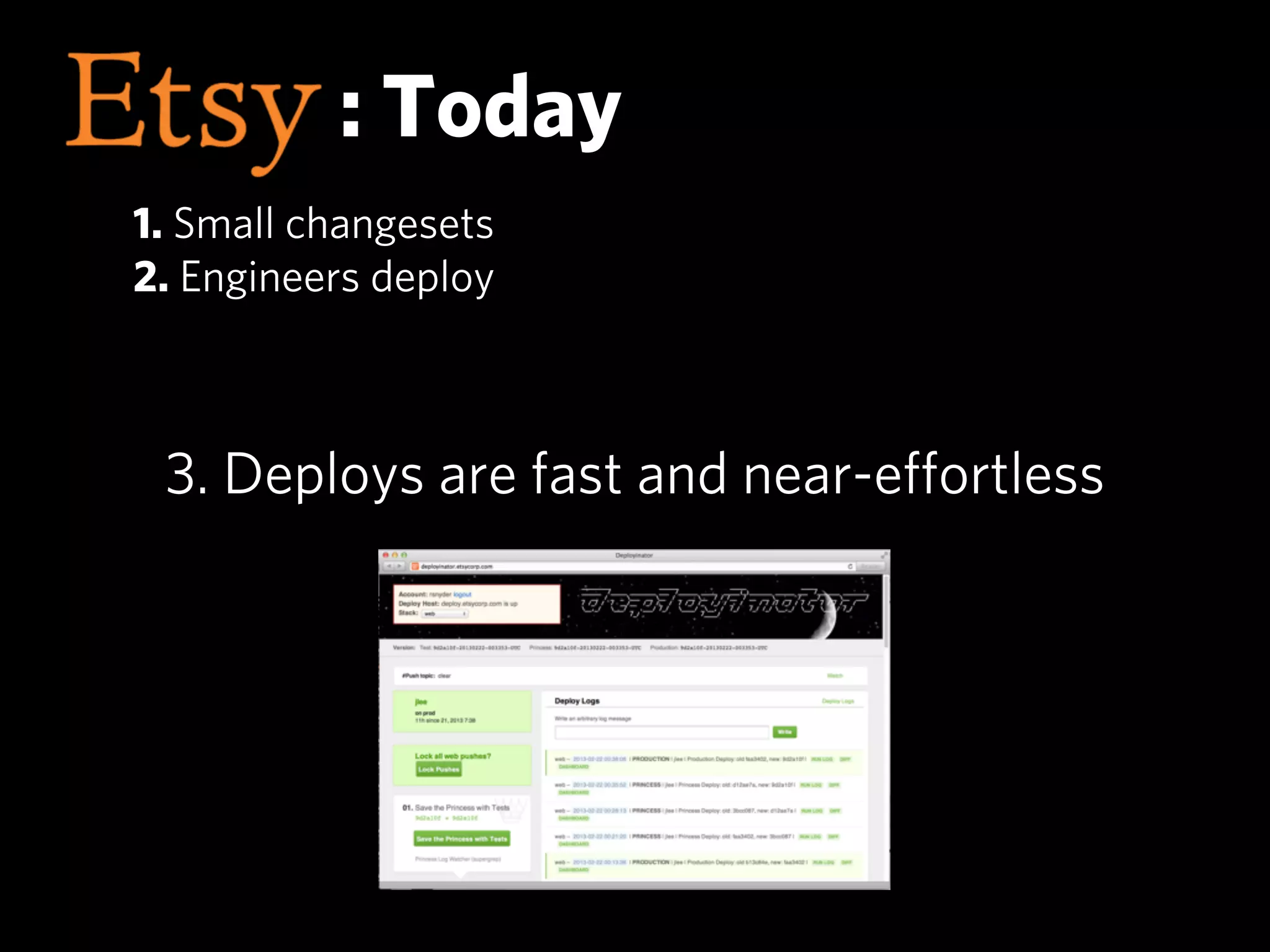 : Today
1. Small changesets
2. Engineers deploy



 3. Deploys are fast and near-eﬀortless
 