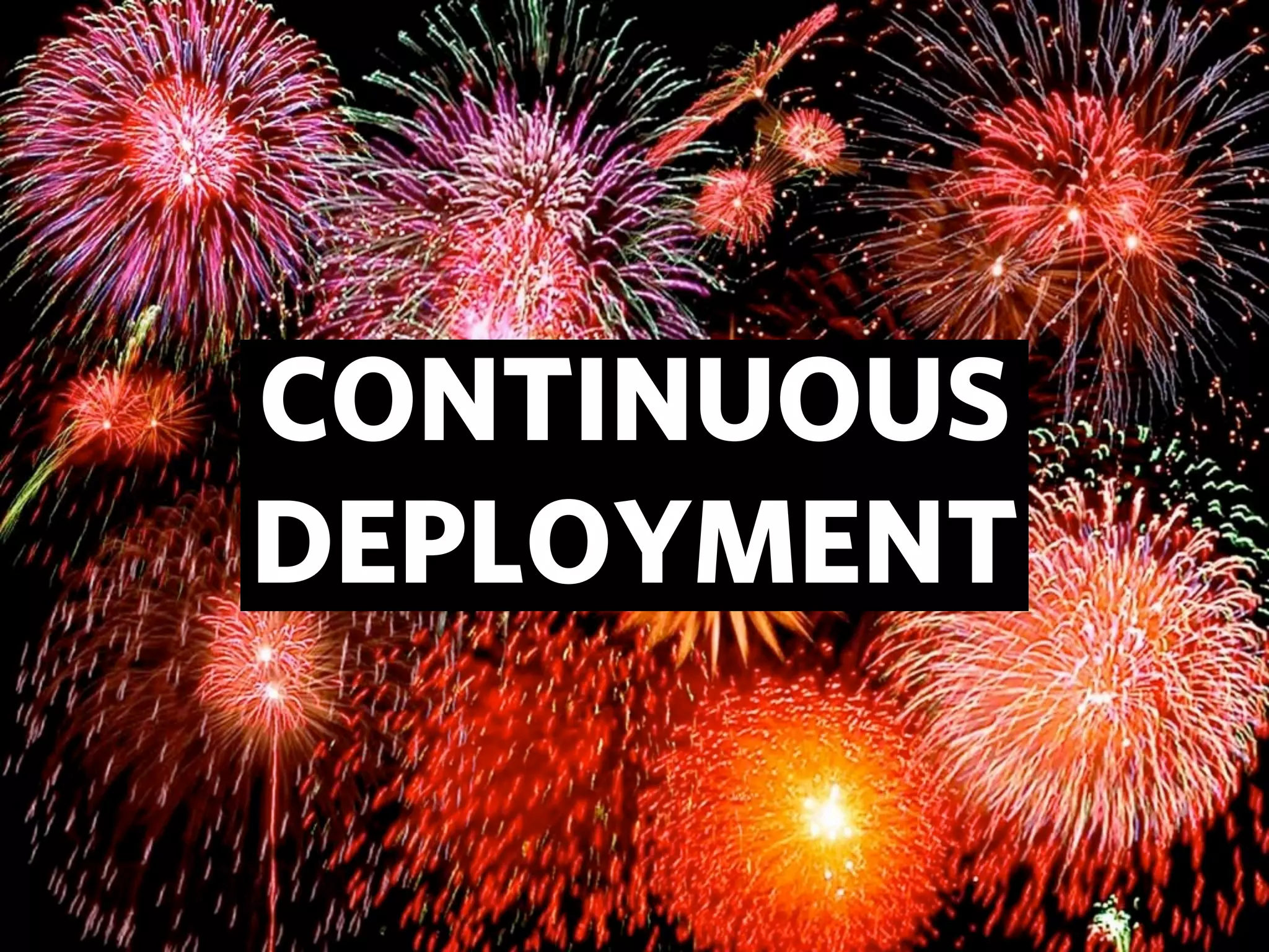 CONTINUOUS
DEPLOYMENT
 