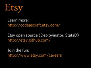Learn more:
http://codeascraft.etsy.com/

Etsy open source (Deployinator, StatsD)
http://etsy.github.com/

Join the fun:
h...