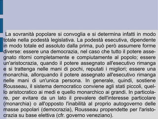 4. La polemica con i  philosophes : Rousseau e l'Illuminismo.  Alle prime critiche di d'Alembert e di Voltaire all'apparente impostazione primitivista di Rousseau, il filosofo ginevrino replicò con la durezza di alcune considerazioni di natura morale, applicate alla poesia ed all'estetica. Rousseau rimase comunque – nonostante gli aspri diverbi che lo contrapposero per esempio a Voltaire - all'interno del progresso morale e civile voluto dagli enciclopedisti: per l'atteggiamento critico nei confronti dei pregiudizi tradizionali della contemporaneità; per l'uso della ragione discorsiva contro le ingiustizie del mondo; per la demolizione dei dogmi e della loro forza impositiva; per l'affermazione del principio della libertà e perfettibilità dell'uomo, che lo può condurre alla riscoperta di un'illuminazione insieme razionale, morale e naturale. Il discorso politico di Rousseau, però, lo porta a scoprire ed adottare soluzioni molto più radicali e rivoluzionarie – guardate come modello dai successivi giacobini e sanculotti repubblicani – rispetto a quelle moderate e/o riformiste degli enciclopedisti.  