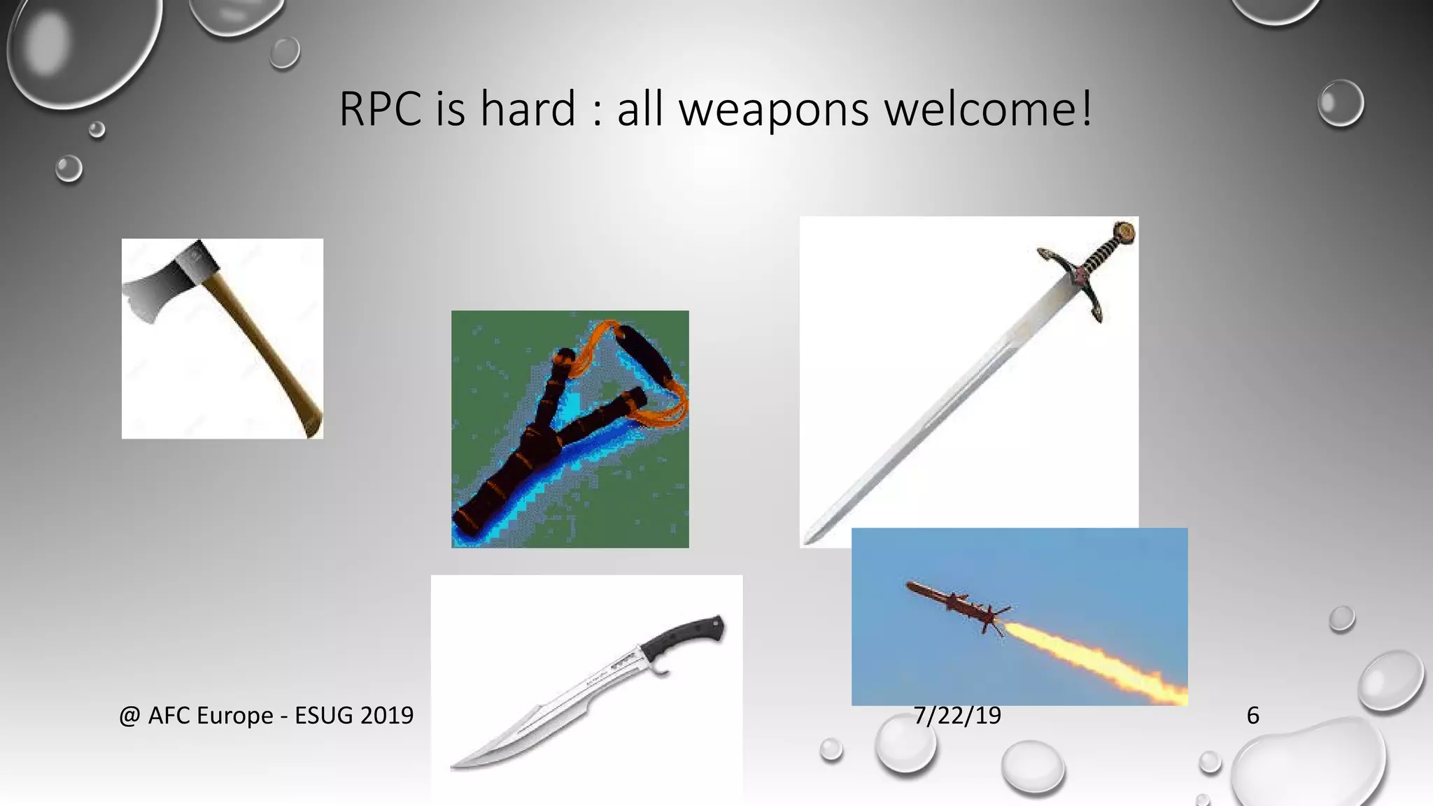 RPC is hard : all weapons welcome!
7/22/19@ AFC Europe - ESUG 2019 6
 