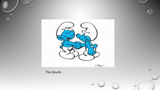The Smurfs
 