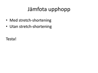 Jämfota upphoppMed stretch-shorteningUtan stretch-shorteningTesta!